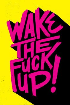 the words wake the f up are painted in pink and black on a yellow background