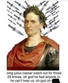 an image of a man with many knives on his head and the caption says, omg julia caesar watch out for those 23 knives