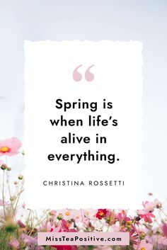 pink flowers with the quote spring is when life's alive in everything by christiana rosetti