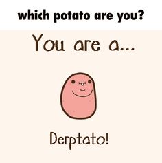 a cartoon character with the caption which potato are you?, you are a deptato