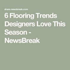 the text 6 flooring trend designers love this season - newsbreak is in white