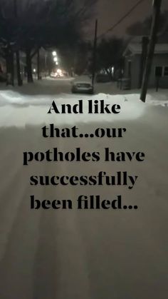 a snow covered street at night with the words and like that our potholes have successfully been filled