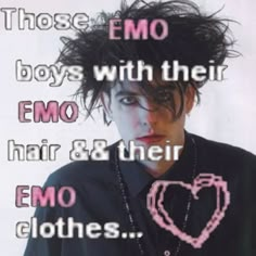 an image of a man with his hair in the air and words above him that say, those boys with their emo hair & their emo clothes