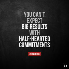 the quote you can't expect big results with half - hearted comments