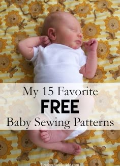 a baby laying on top of a bed with the words my 15 favorite free baby sewing patterns