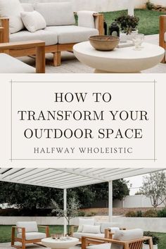 an outdoor patio with white furniture and text overlay that reads how to transform your outdoor space halfway wholeistic