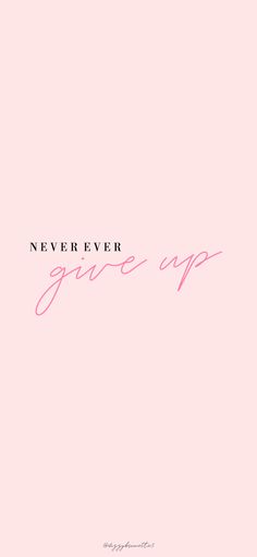 a pink background with the words never give up