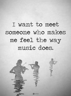 two people standing in water with the words i want to meet someone who makes me feel the way music does