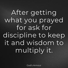 god's armour quote after getting what you prayed for ask for discipline to keep it and wisdom to multiply it