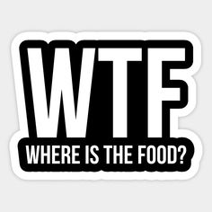 where is the food? sticker in white and black on a gray background with text