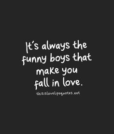 a black and white quote with the words it's always the funny boys that make you fall in love