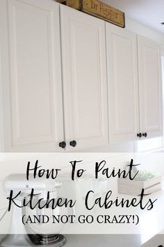 kitchen cabinets with the words how to paint kitchen cabinets and not go crazy on them