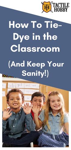 three children sitting together with the text how to tie dye in the classroom and keep your san