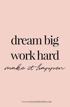 the words dream big work hard make it happen on a pink background with black lettering