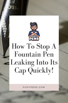 a pen with the title how to stop a fountain pen leaking into its cap quickly