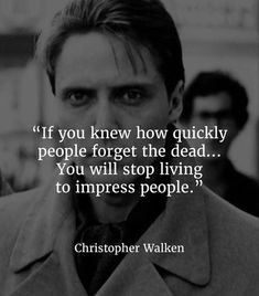 a black and white photo with the quote if you knew how quickly people forget the dead, you will stop living to impress people