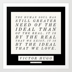 the human soul has still greater need of the ideal than by the real