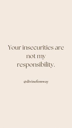 a quote that says, your insecities are not my reponsibility