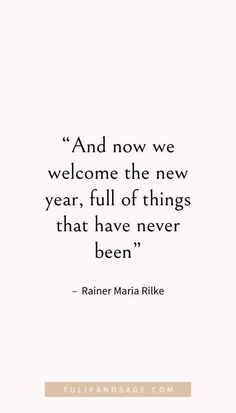 a quote that reads and now we welcome the new year, full of things that have never been