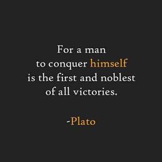 a quote that reads for a man to conquer himself is the first and noblesst of all