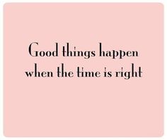 a pink square with the words good things happen when the time is right