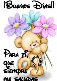 a teddy bear holding some flowers in it's paws with the words, i buenos dias para tu que sempre me saldas