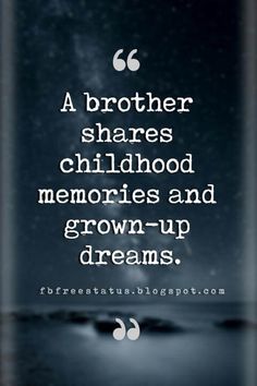 a black and white photo with a quote on it saying, a brother shares childhood memories and grown - up dreams