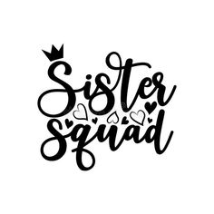 the word sister squad with hearts and a crown on top is shown in black ink