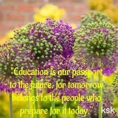 purple flowers with a quote about education is our passport to the future for tomorrow belongs to the people who prepare for it today