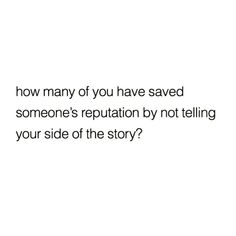 the text reads, how many of you have saved someone's reputation by not telling your side of the story?