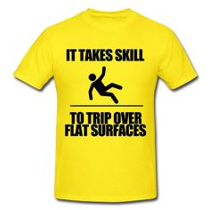 IT TAKES SKILL TO TRIP OVER FLAT SURFACES T-Shirt | Spreadshirt | ID: 7558536 Funny Sibling Shirts, Tshirt Collection, Sibling Shirts, Sisters Funny, T Shirts With Sayings, Funny Tees, Flat Surface