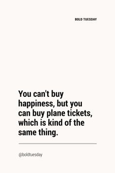 a quote that reads you can't buy happiness, but you can buy plane tickets, which is kind of the same thing