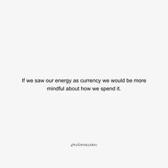 a white background with the words if we saw our energy as currency we would be more mindful about how we spend it