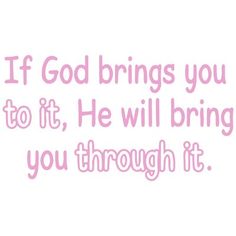 the words if god brings you to it, he will bring you through it on a white background