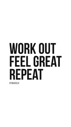 the words work out feel great repeat in black and white text on a white background