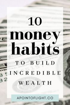 money with the words 10 money habitts to build incredible wealth in front of it