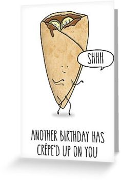 a birthday card with an image of a burrito saying, another birthday has creped up on you