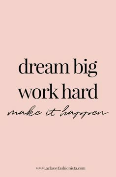 the words dream big work hard make it happen on a pink background with black lettering