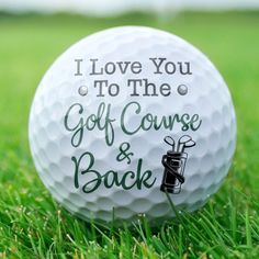 a golf ball with the words i love you to the golf course and back on it