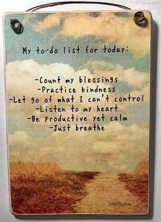 a sign that says, my to do list for today count my blessing practice kindness let go what i can't control