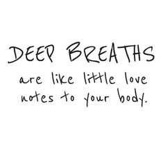 the words deep breaths are like little love notes to your body on a white background