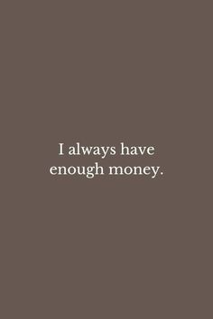 the words i always have enough money are shown in white on a brown background,