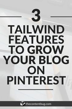 the words 3 tailwind features to grow your blog on pinterest