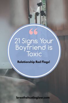 a blue circle with the words, 21 signs your boyfriend is toxic relationship red flags