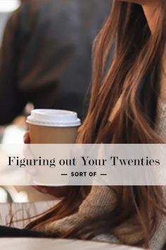 a woman holding a coffee cup with the words figuring out your twenties - sort of