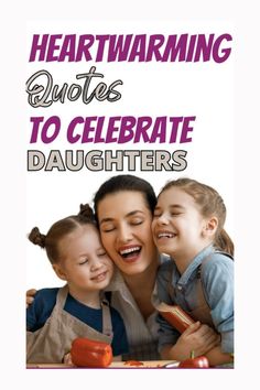 a woman and two children hugging each other with the words heartwarming quotes to celebrate daughters