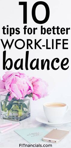 a cup of coffee and pink flowers on a table with the words 10 tips for better work - life balance