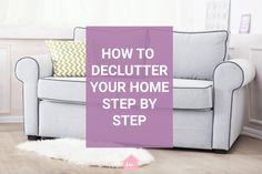 a couch with pillows on it and the words how to declutter your home step by step