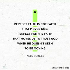 a quote from andy stanley that reads, perfect faith is not faith that moves god perfect faith is faith that moves us trust god when he doesn't seem to be moving