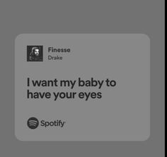 a text message that reads, i want my baby to have your eyes spotify